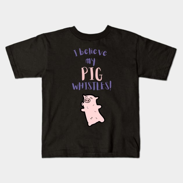 I Believe My Pig Whistles Kids T-Shirt by maxdax